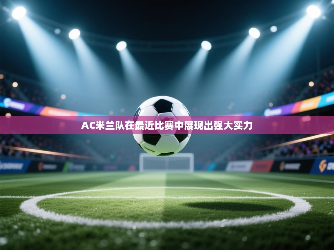 开云体育登录入口-AC米兰队在最近比赛中展现出强大实力  第1张