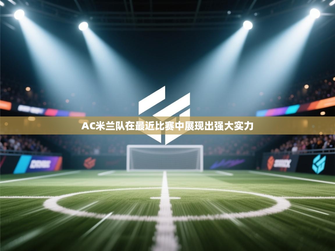 开云体育登录入口-AC米兰队在最近比赛中展现出强大实力  第2张