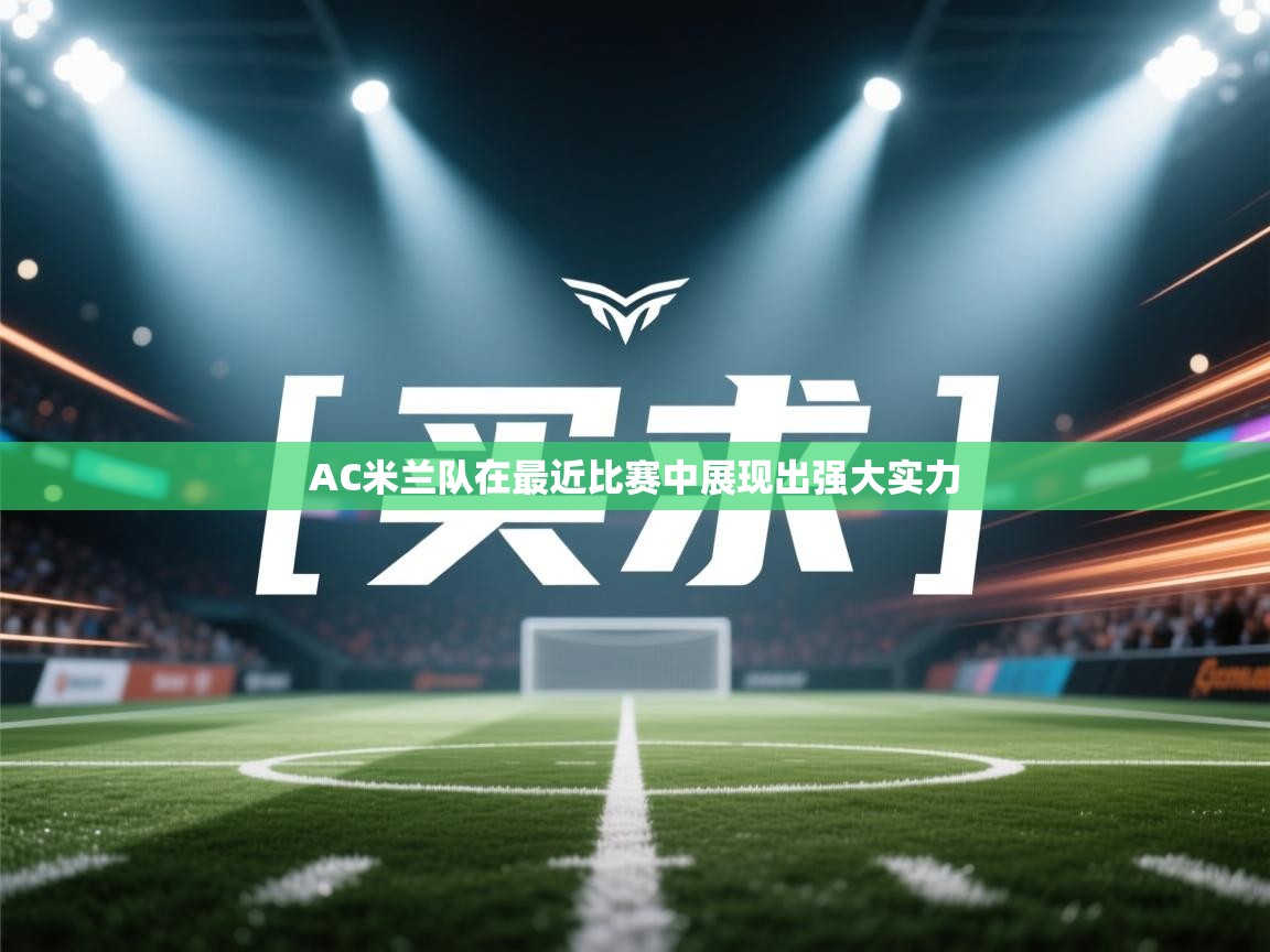开云体育登录入口-AC米兰队在最近比赛中展现出强大实力  第3张
