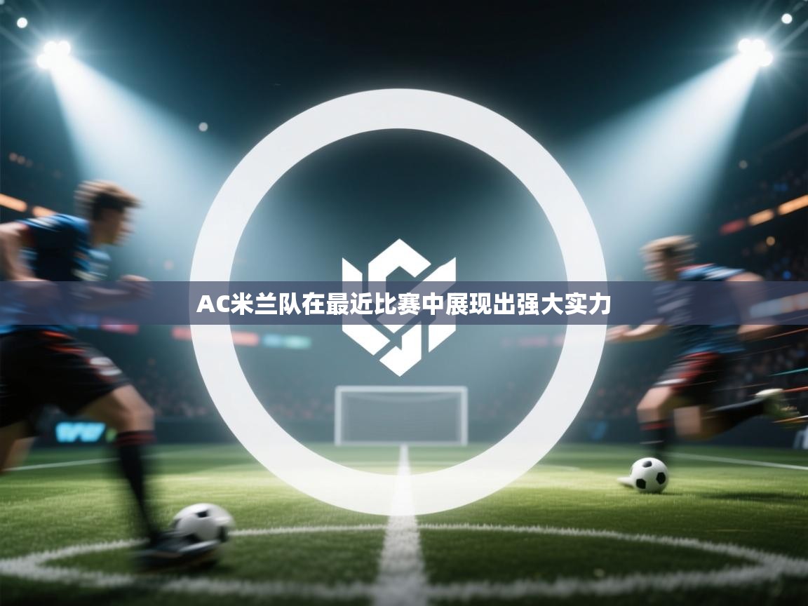 开云体育登录入口-AC米兰队在最近比赛中展现出强大实力  第4张