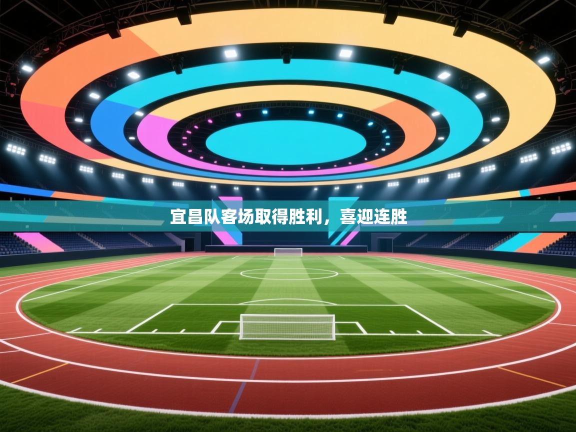 开云体育会员VIP开通-宜昌队客场取得胜利，喜迎连胜  第3张