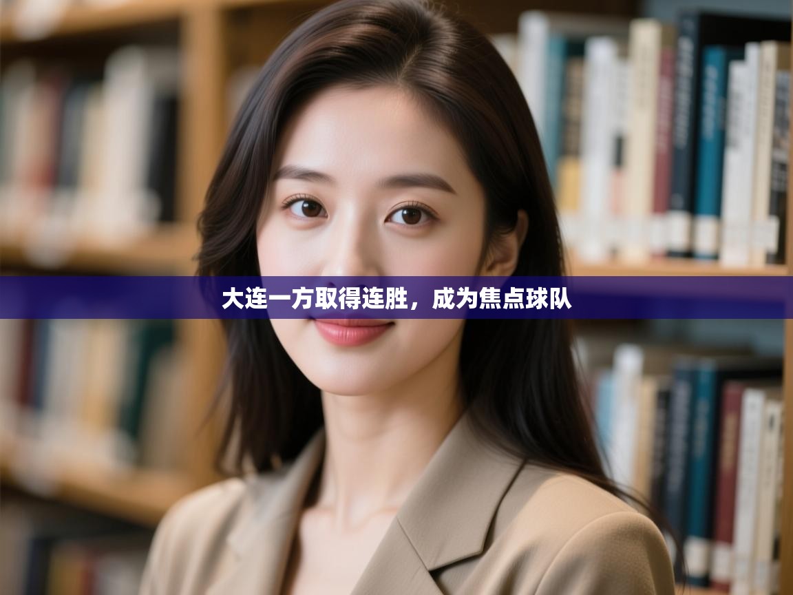 开云体育app官网入口-大连一方取得连胜，成为焦点球队  第3张