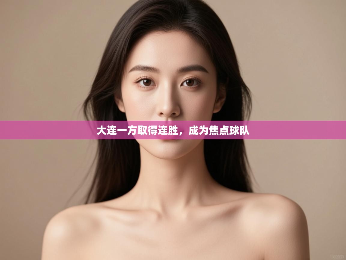 开云体育app官网入口-大连一方取得连胜，成为焦点球队  第4张