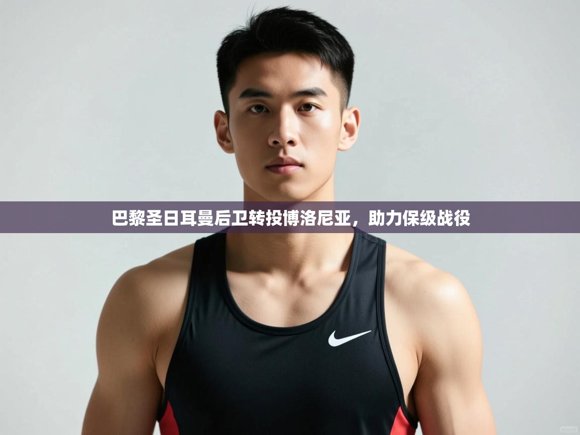 开运体育-巴黎圣日耳曼后卫转投博洛尼亚，助力保级战役  第4张