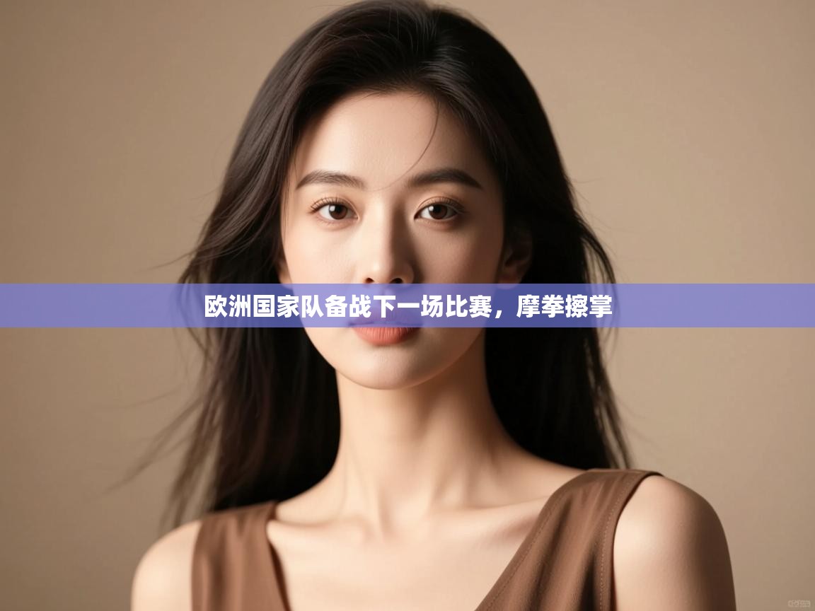 开云体育入口-欧洲国家队备战下一场比赛，摩拳擦掌  第2张