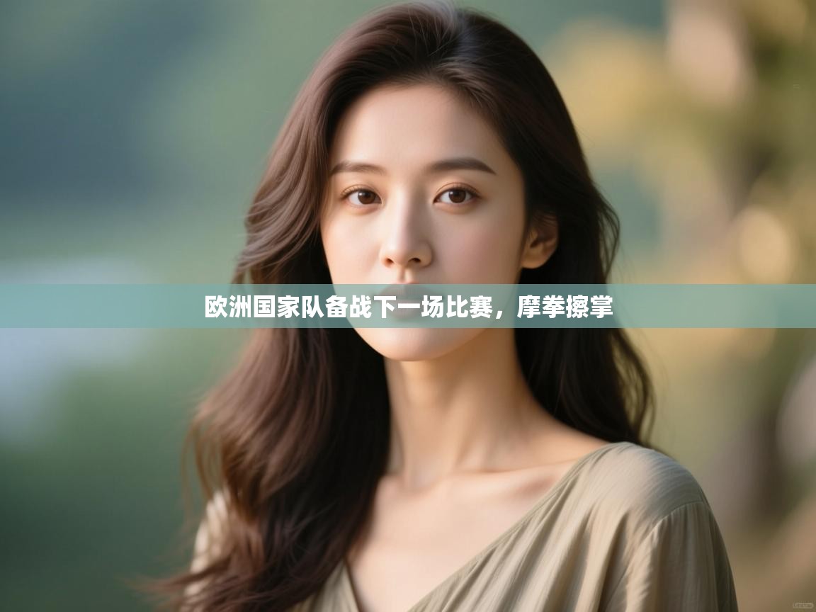 开云体育入口-欧洲国家队备战下一场比赛，摩拳擦掌  第3张