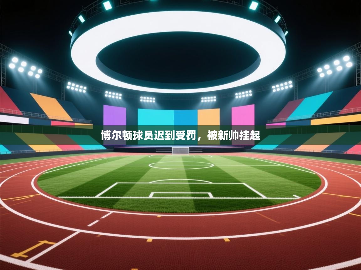 开云体育苹果版下载-博尔顿球员迟到受罚，被新帅挂起