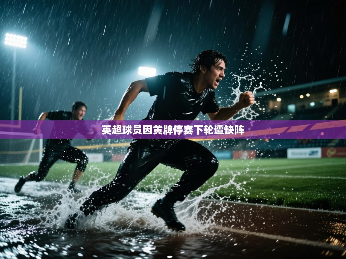 开云体育工单提交入口-英超球员因黄牌停赛下轮遭缺阵 第2张