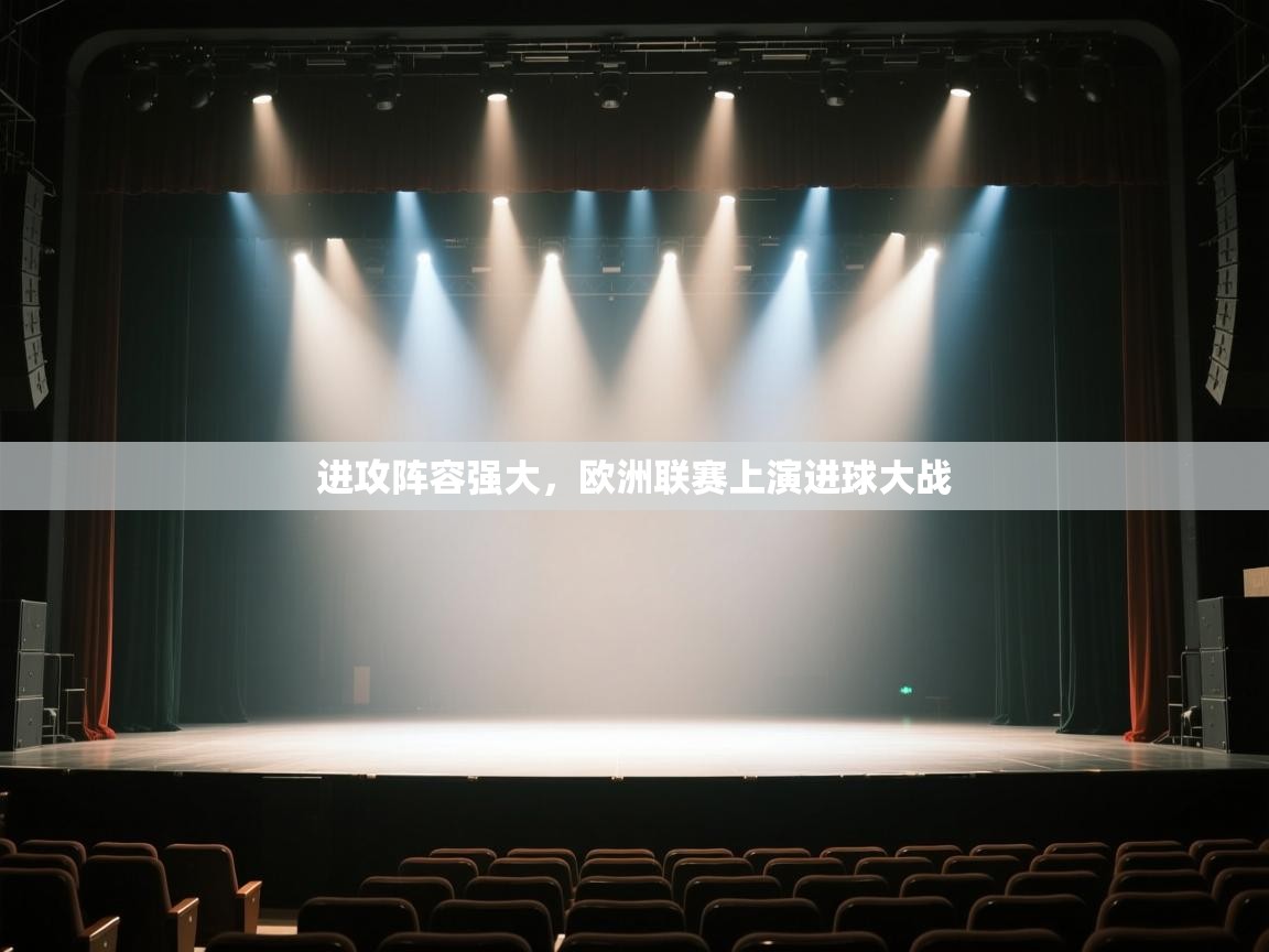 云开官网-进攻阵容强大，欧洲联赛上演进球大战  第4张