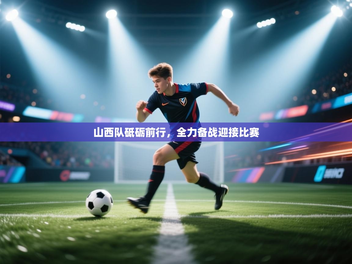 开云体育实名认证入口-山西队砥砺前行，全力备战迎接比赛  第1张