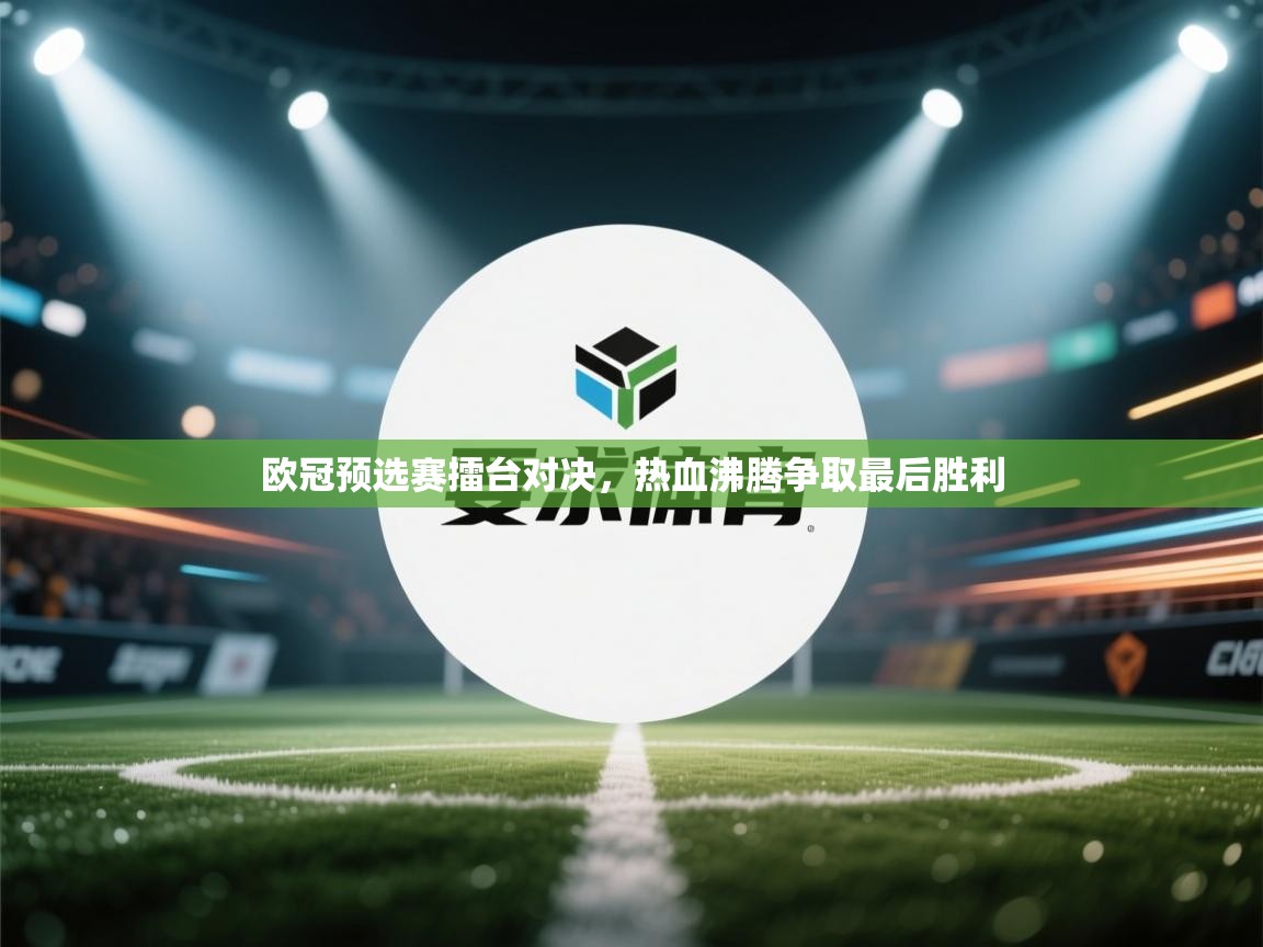 开运体育入口-欧冠预选赛擂台对决，热血沸腾争取最后胜利  第3张