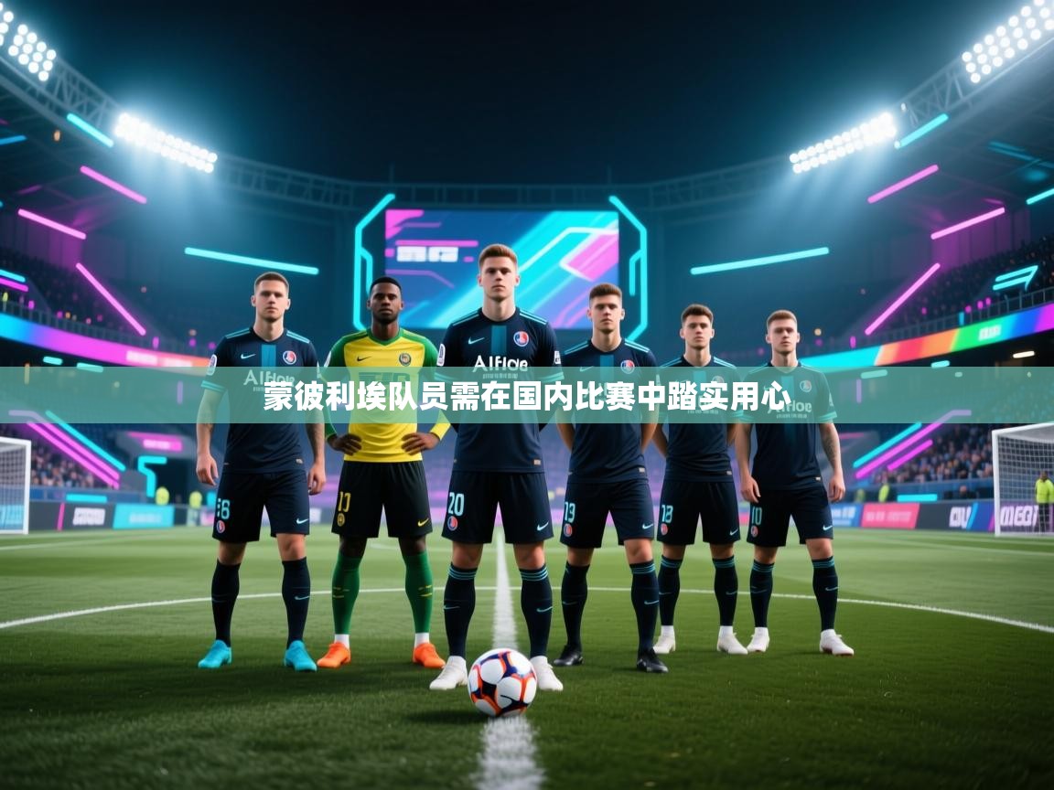 云开体育app登录入口-蒙彼利埃队员需在国内比赛中踏实用心  第4张