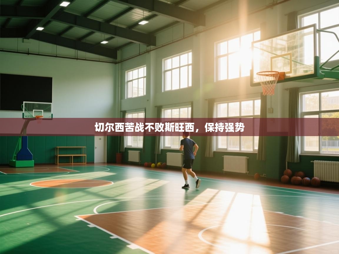 开云体育客服在线咨询-切尔西苦战不败斯旺西，保持强势  第1张