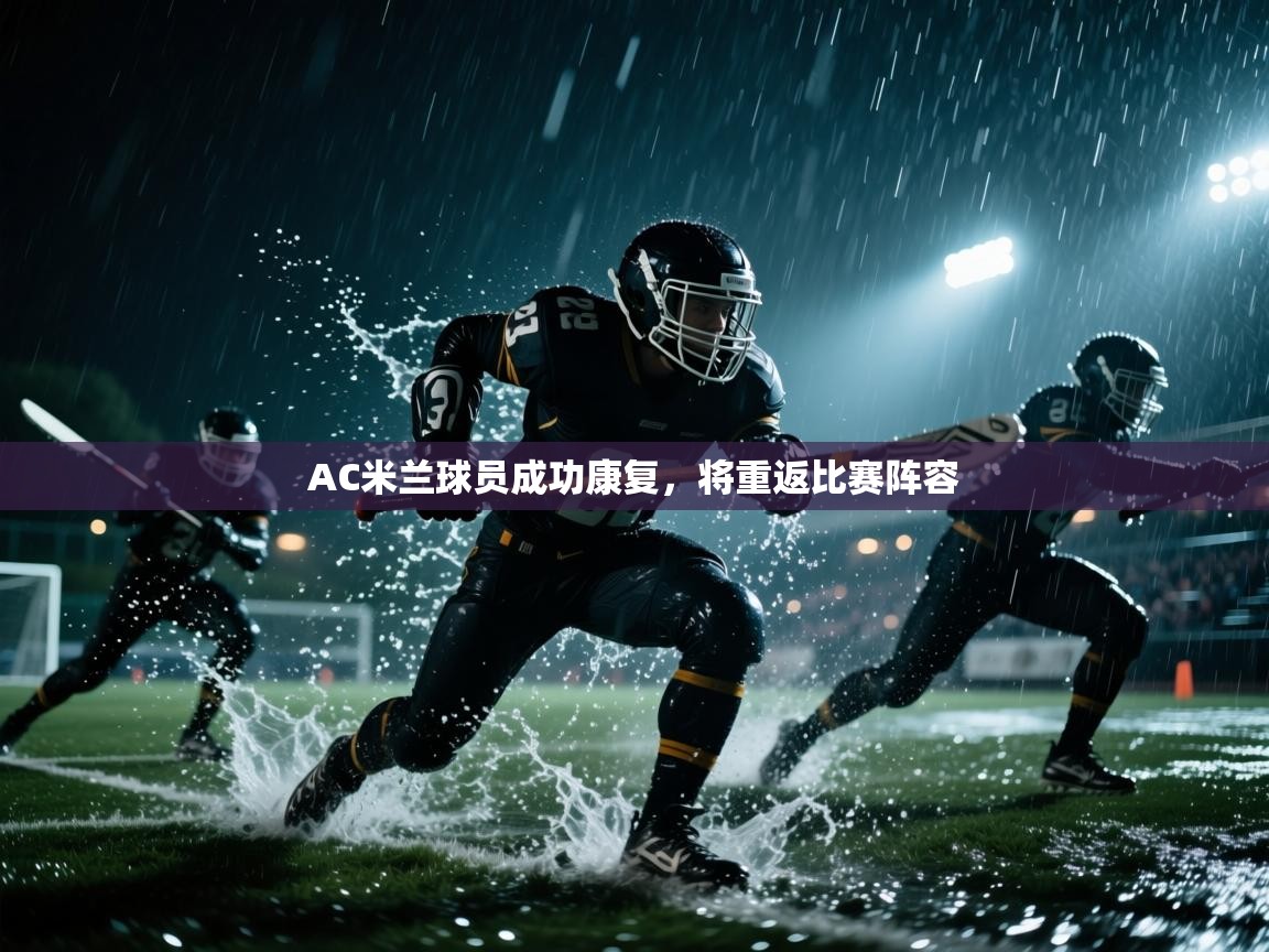 开云体育直播-AC米兰球员成功康复，将重返比赛阵容  第2张