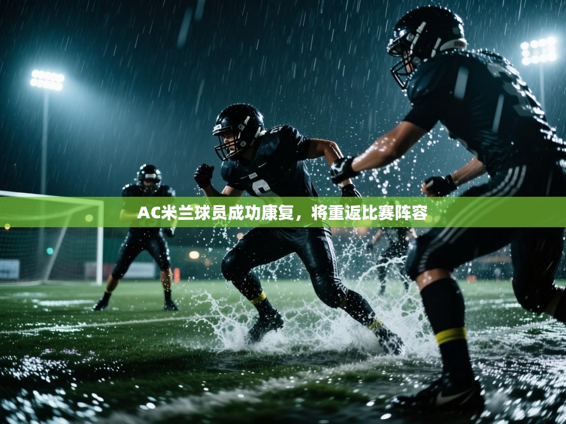 开云体育直播-AC米兰球员成功康复，将重返比赛阵容  第3张