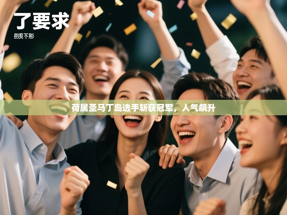 开云体育app安装-荷属圣马丁岛选手斩获冠军，人气飙升  第2张