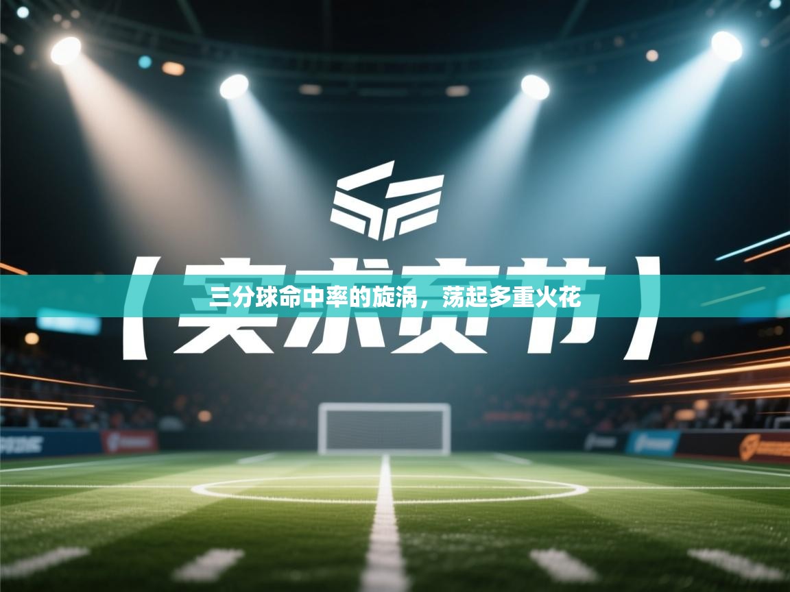 开云体育app官网网页登录入口-三分球命中率的旋涡，荡起多重火花  第1张